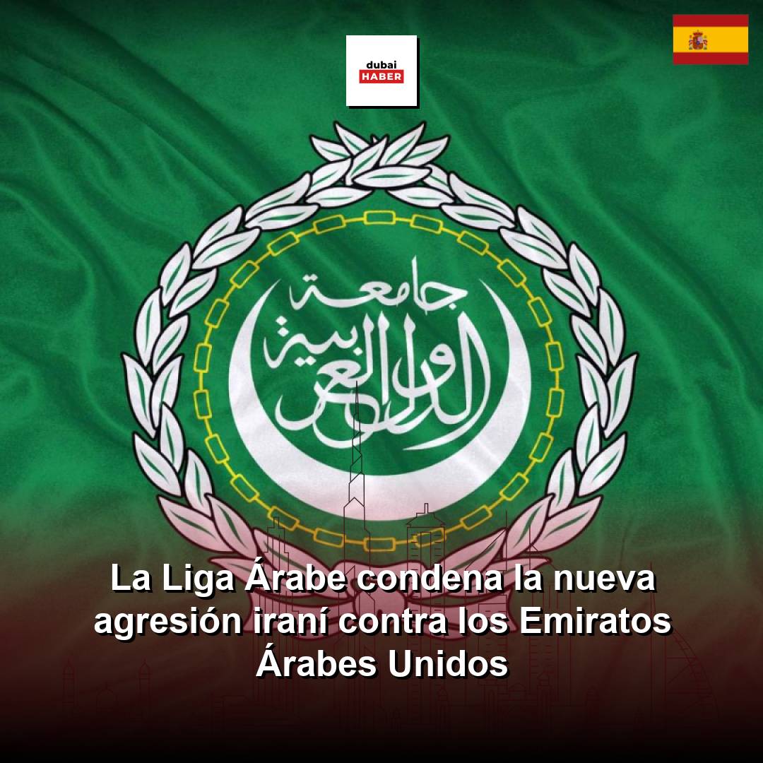 La Liga Árabe condena la nueva agresión iraní contra los Emiratos Árabes Unidos