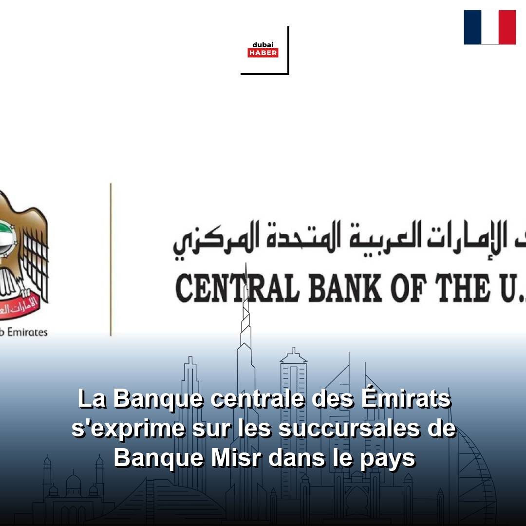 La Banque centrale des Émirats s'exprime sur les succursales de Banque Misr dans le pays