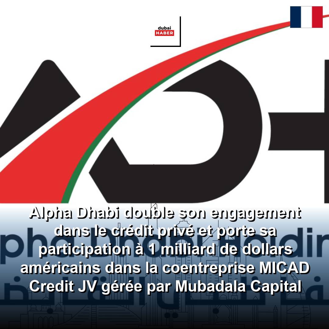 Alpha Dhabi double son engagement dans le crédit privé et porte sa participation à 1 milliard de dollars américains dans la coentreprise MICAD Credit JV gérée par Mubadala Capital