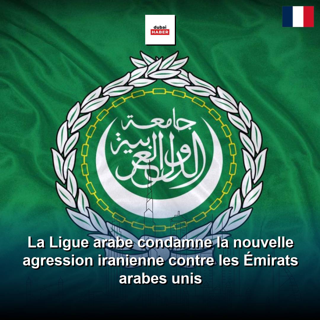 La Ligue arabe condamne la nouvelle agression iranienne contre les Émirats arabes unis