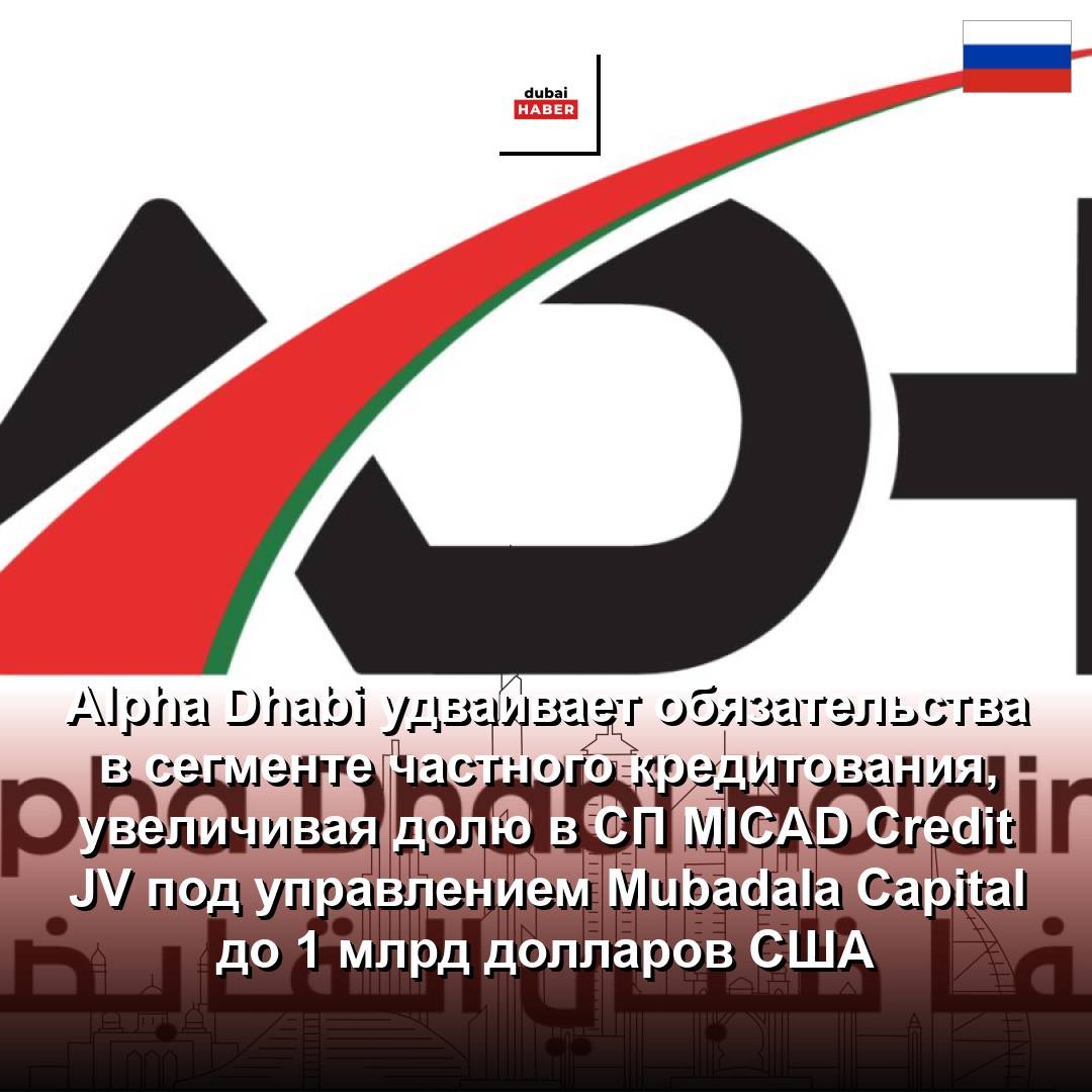 Alpha Dhabi удваивает обязательства в сегменте частного кредитования, увеличивая долю в СП MICAD Credit JV под управлением Mubadala Capital до 1 млрд долларов США