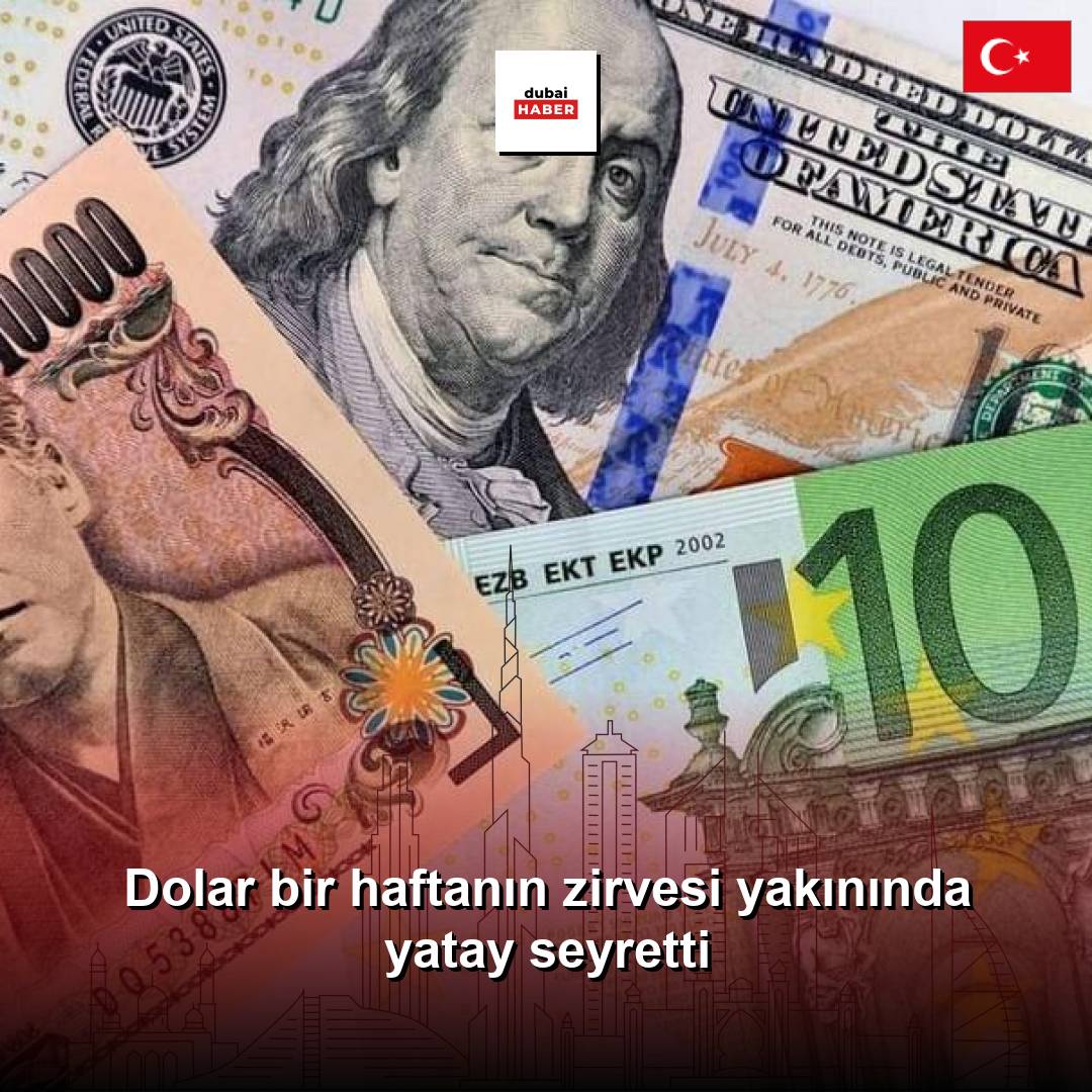 Dolar bir haftanın zirvesi yakınında yatay seyretti