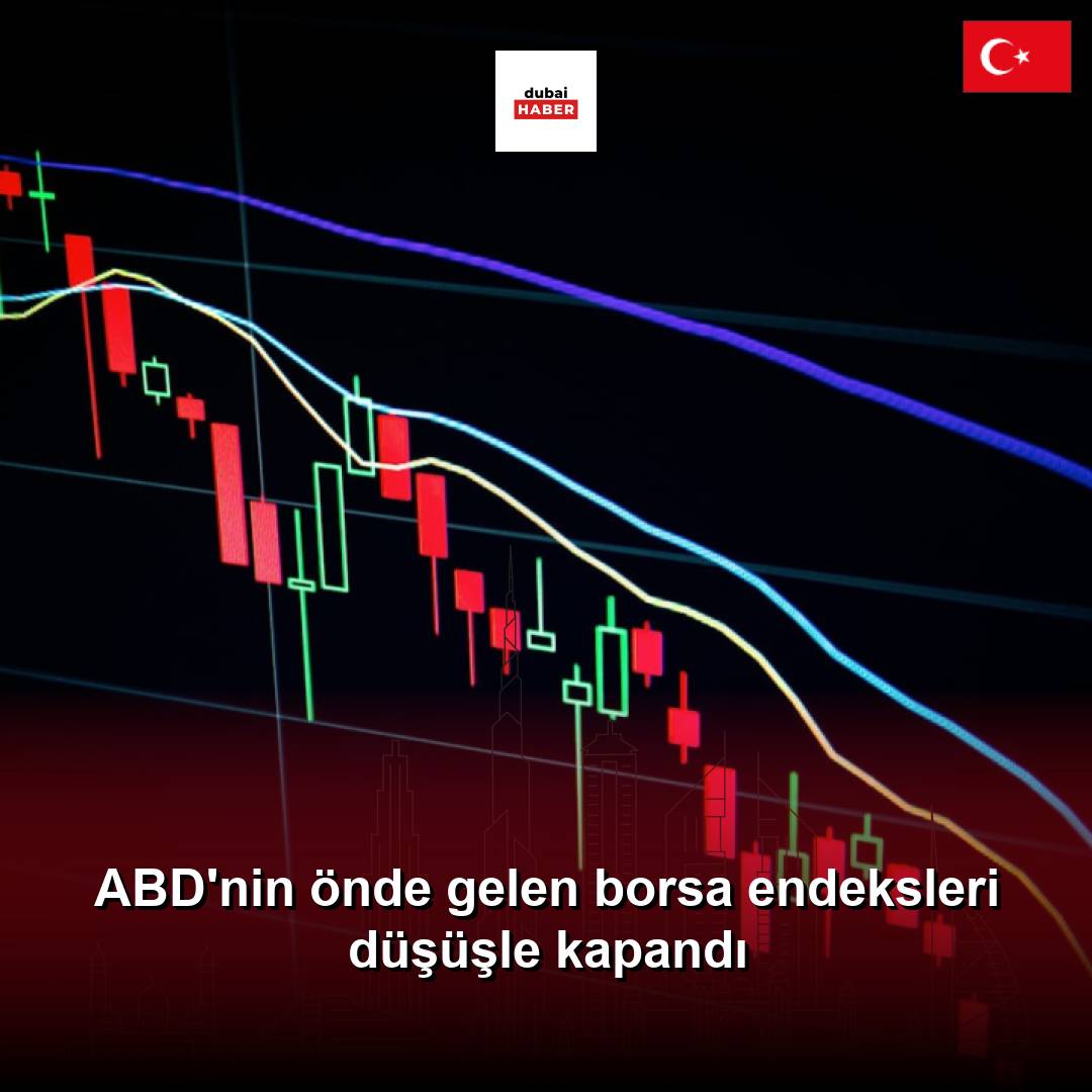 ABD'nin önde gelen borsa endeksleri düşüşle kapandı