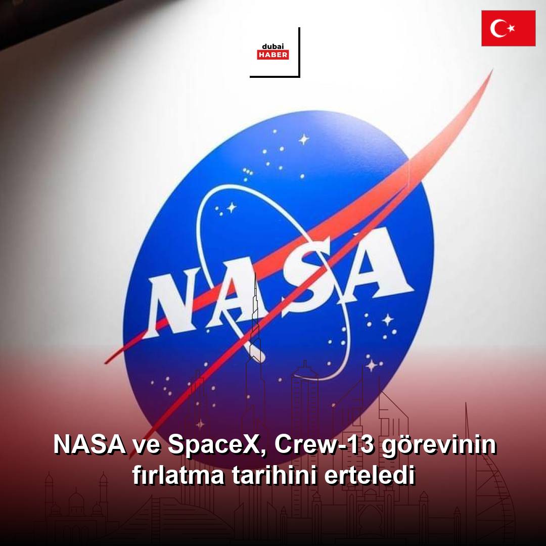 NASA ve SpaceX, Crew-13 görevinin fırlatma tarihini erteledi