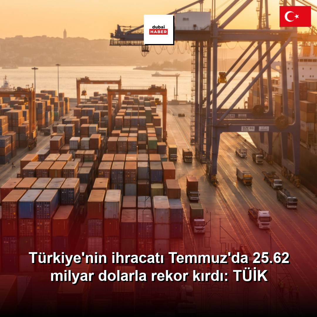 Türkiye'nin ihracatı Temmuz'da 25.62 milyar dolarla rekor kırdı: TÜİK