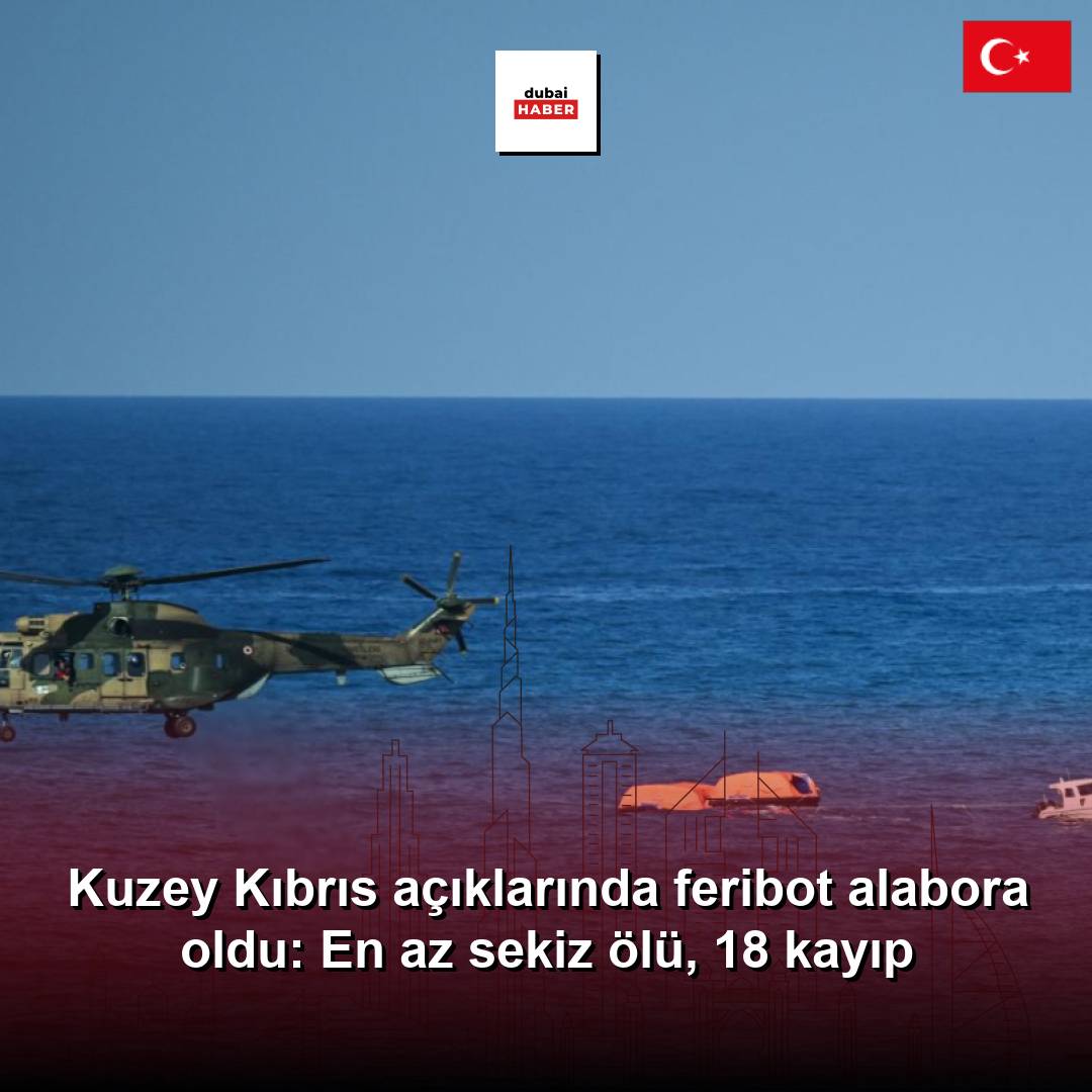 Kuzey Kıbrıs açıklarında feribot alabora oldu: En az sekiz ölü, 18 kayıp