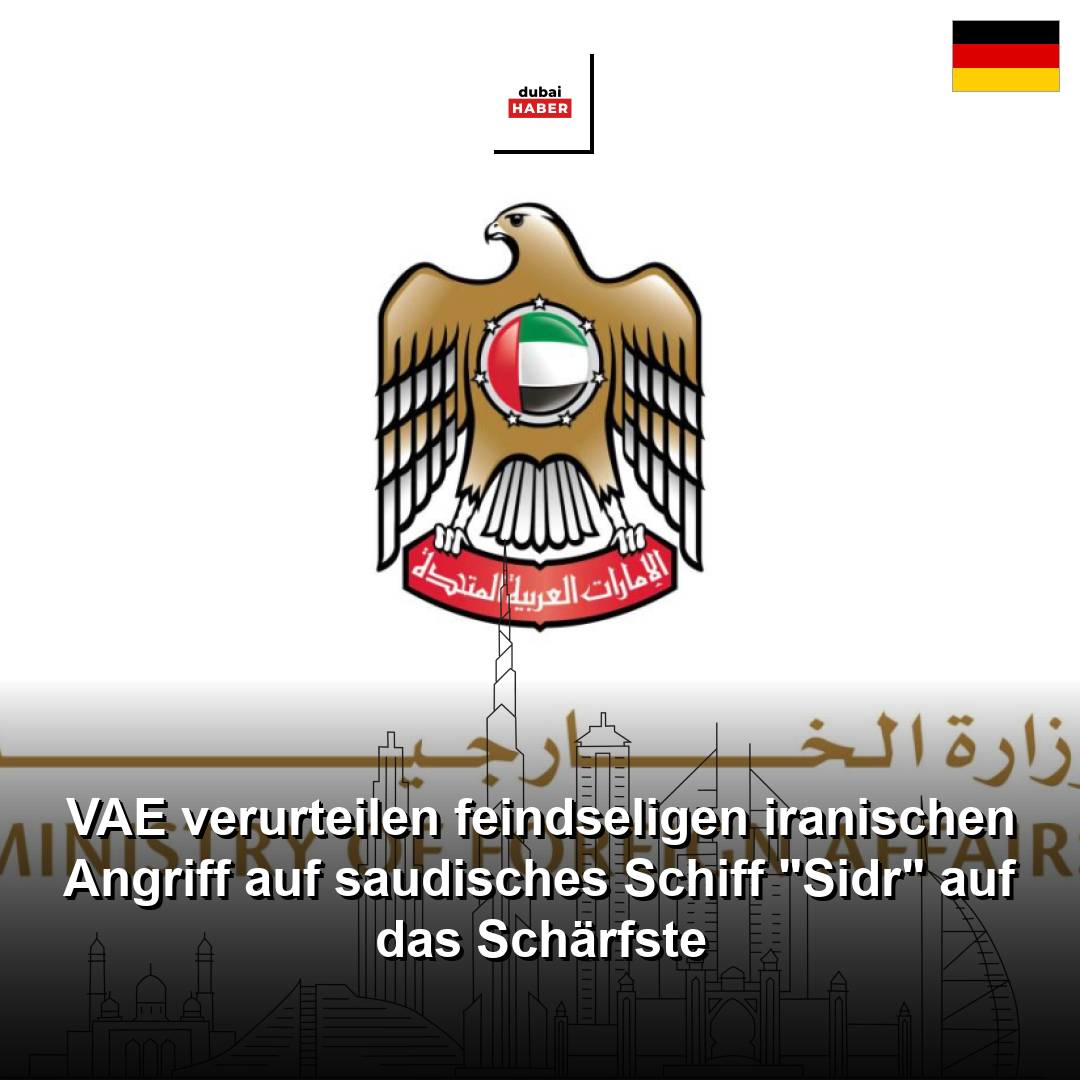VAE verurteilen feindseligen iranischen Angriff auf saudisches Schiff "Sidr" auf das Schärfste