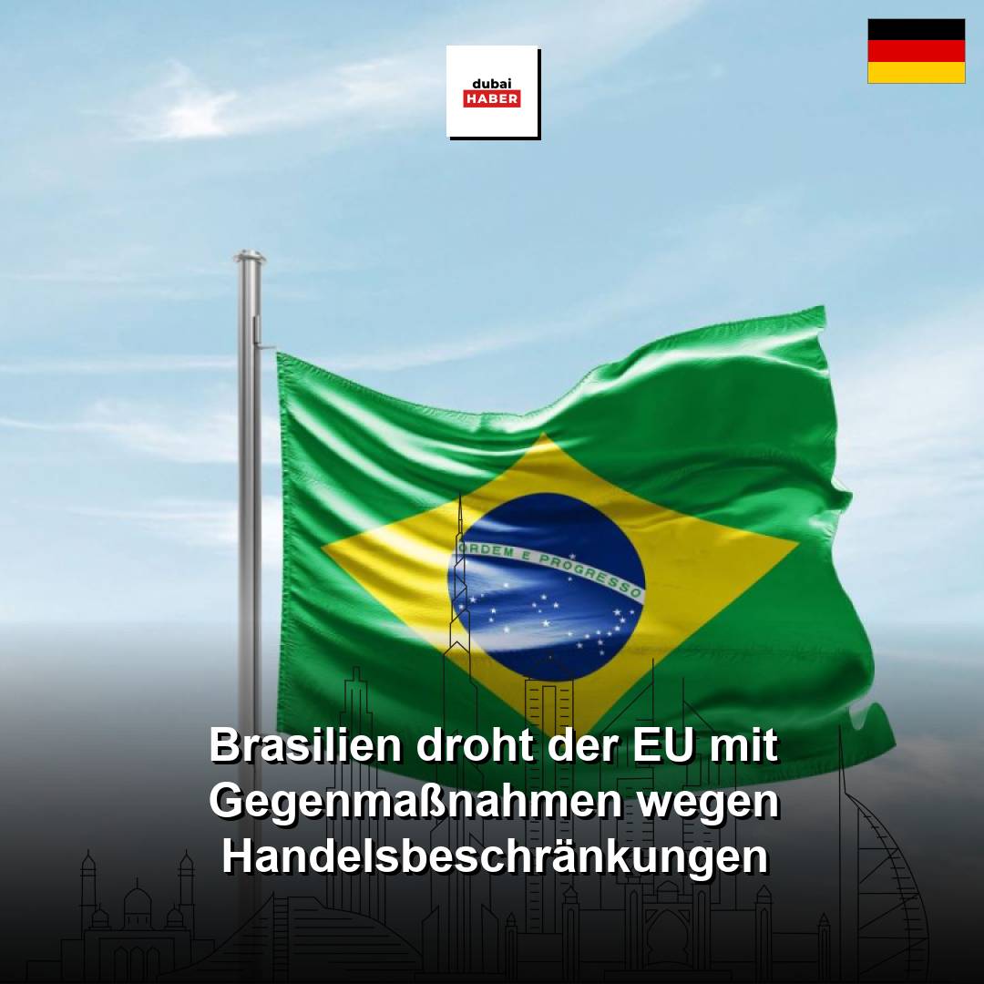 Brasilien droht der EU mit Gegenmaßnahmen wegen Handelsbeschränkungen