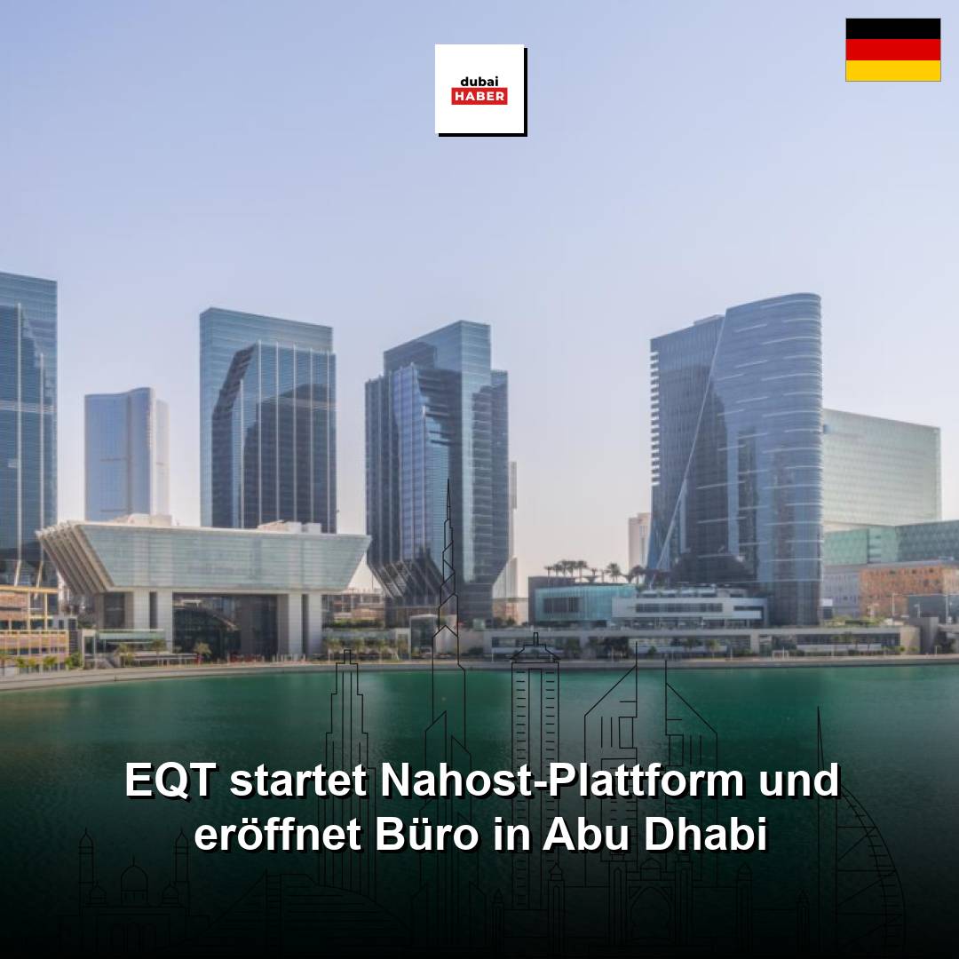 EQT startet Nahost-Plattform und eröffnet Büro in Abu Dhabi