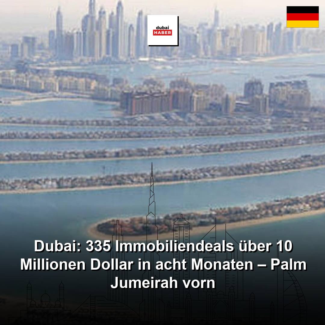 Dubai: 335 Immobiliendeals über 10 Millionen Dollar in acht Monaten – Palm Jumeirah vorn