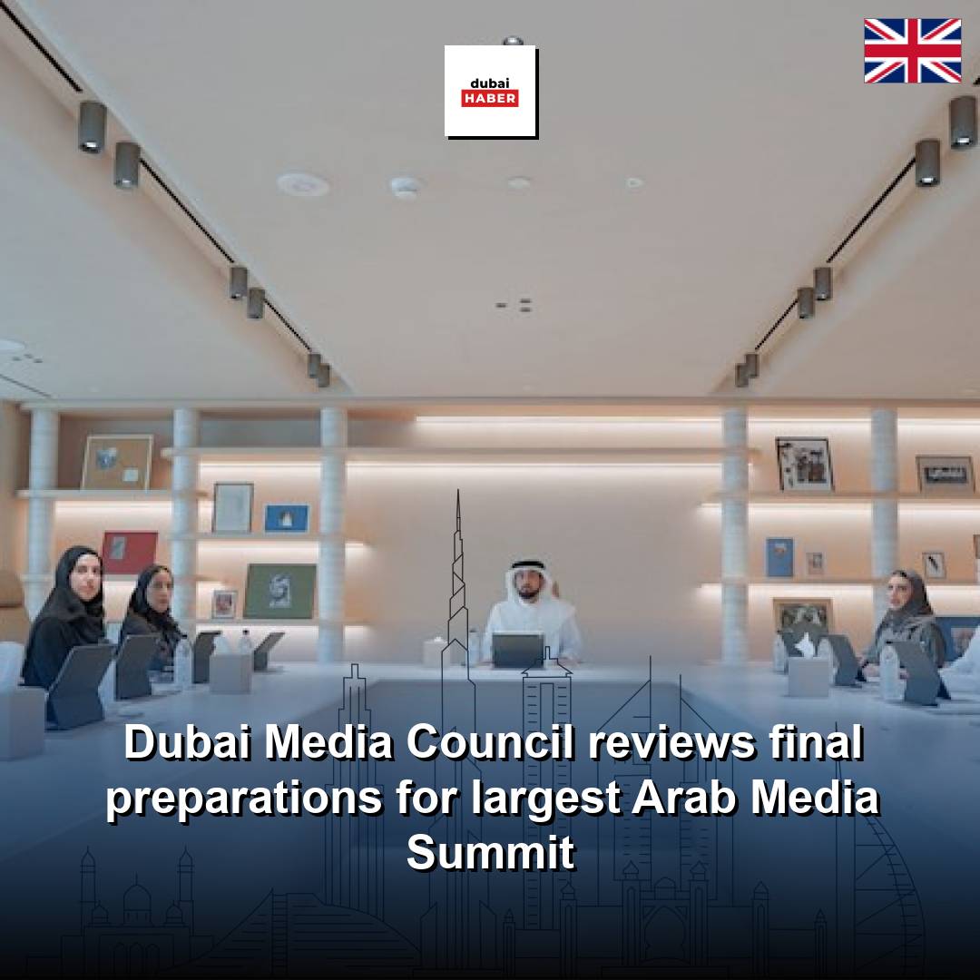 Dubai Media Council reviews final preparations for largest Arab Media Summit