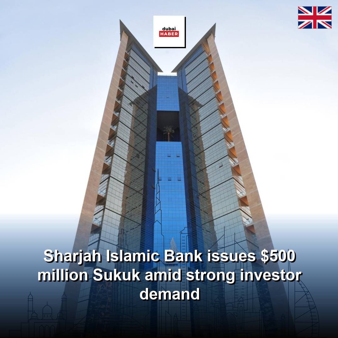 Sharjah Islamic Bank issues $500 million Sukuk amid strong investor demand