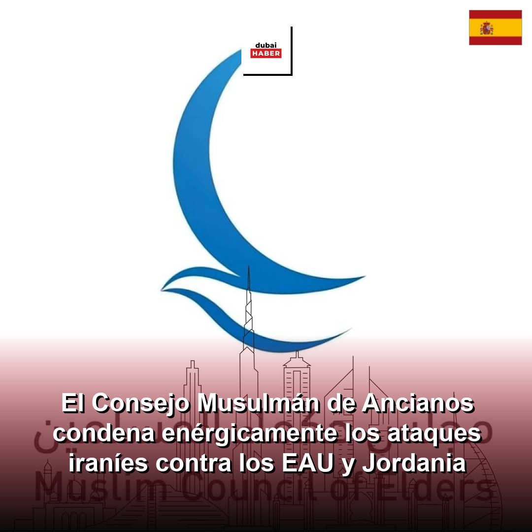 El Consejo Musulmán de Ancianos condena enérgicamente los ataques iraníes contra los EAU y Jordania