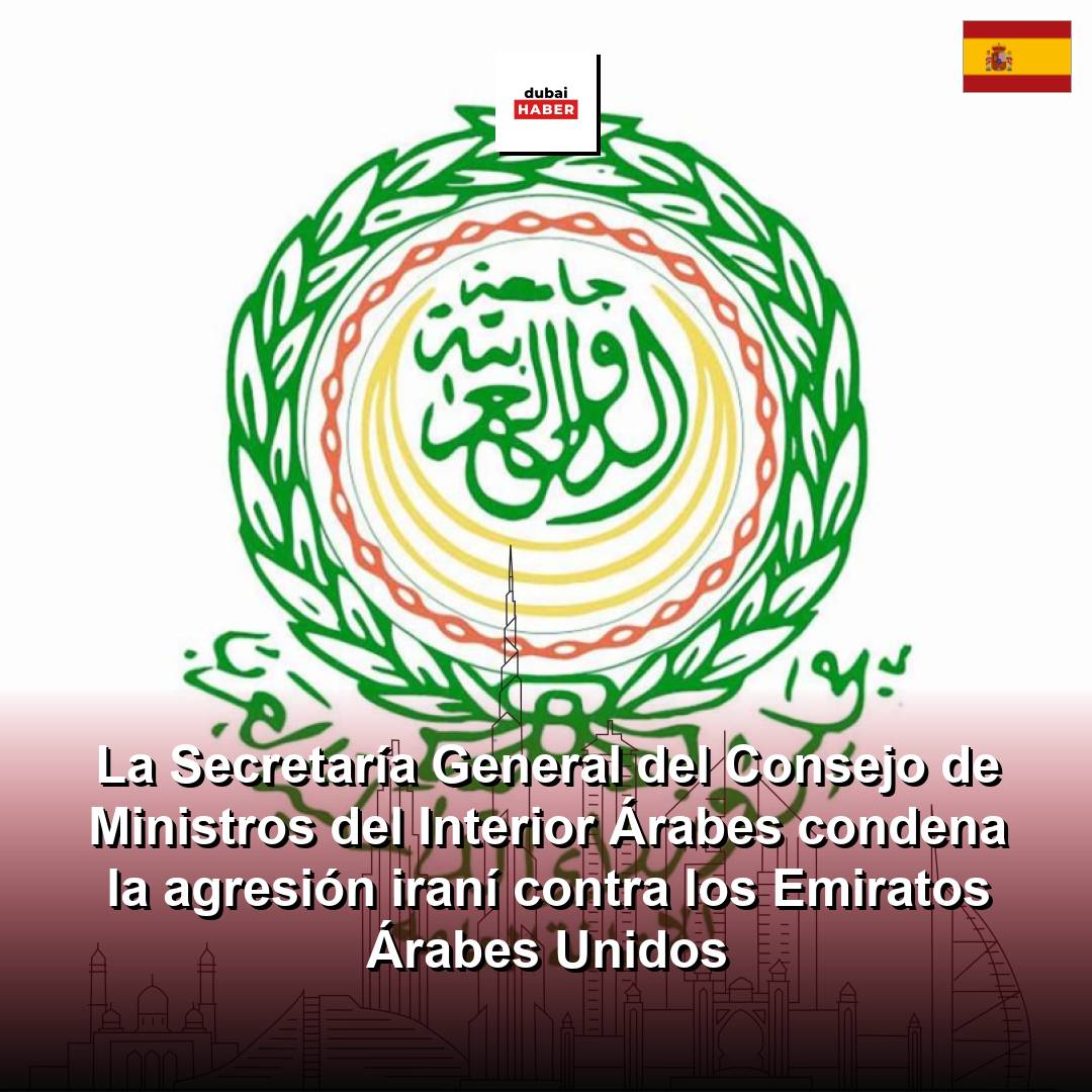 La Secretaría General del Consejo de Ministros del Interior Árabes condena la agresión iraní contra los Emiratos Árabes Unidos