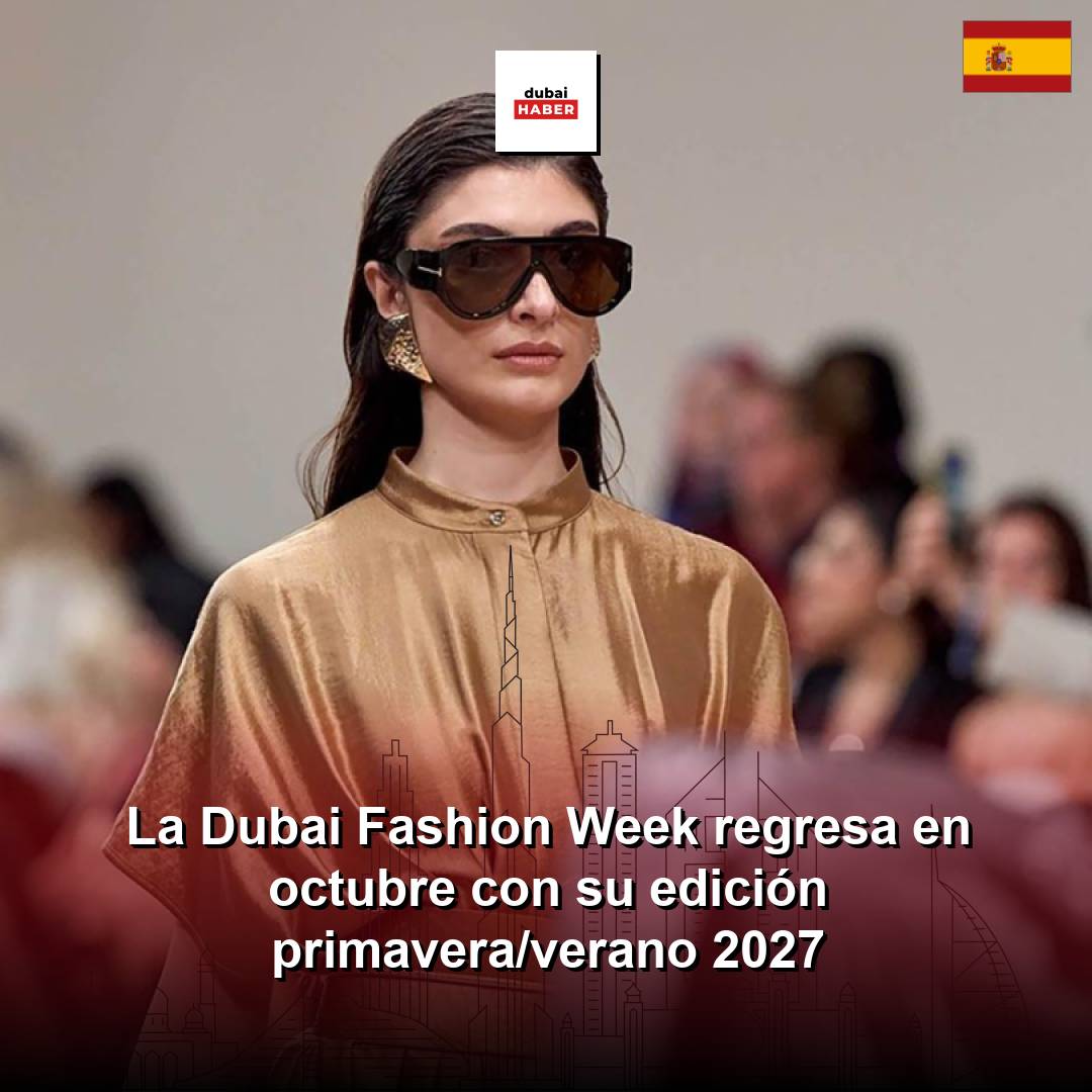 La Dubai Fashion Week regresa en octubre con su edición primavera/verano 2027