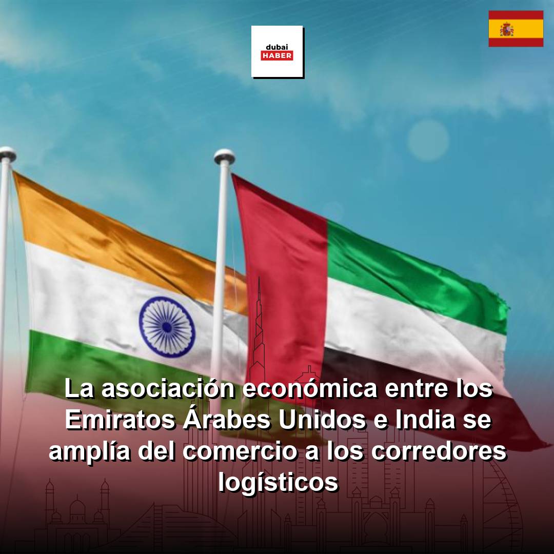 La asociación económica entre los Emiratos Árabes Unidos e India se amplía del comercio a los corredores logísticos