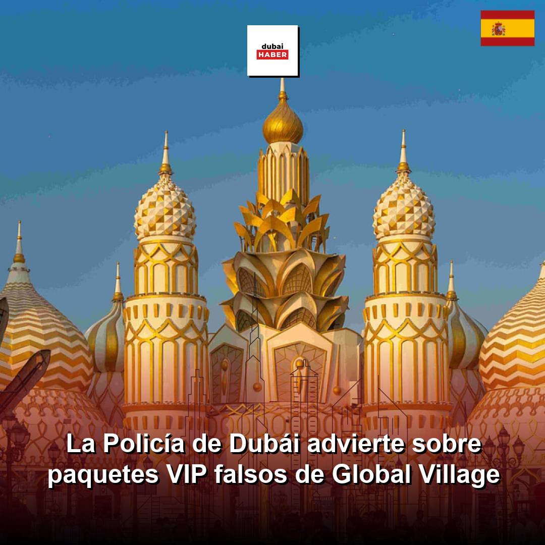 La Policía de Dubái advierte sobre paquetes VIP falsos de Global Village