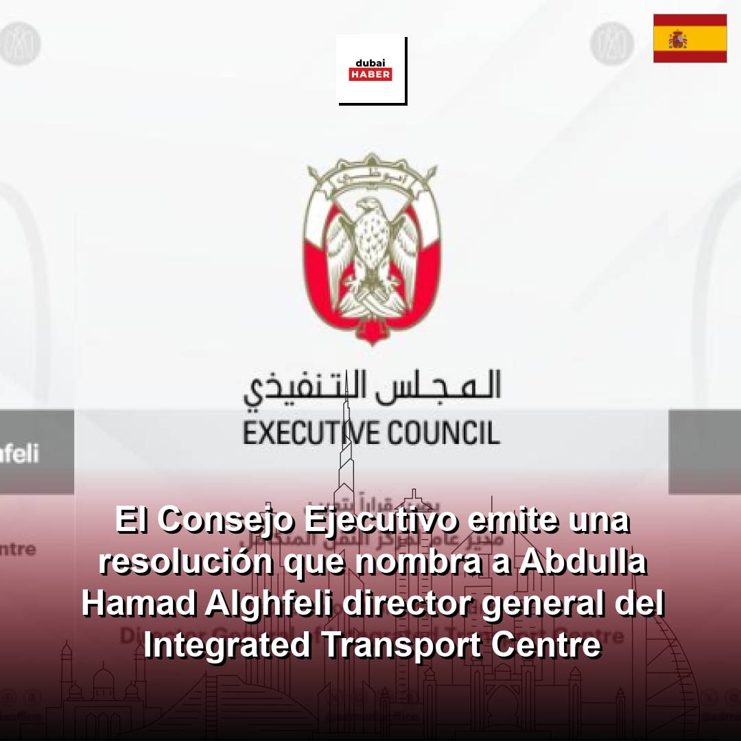 El Consejo Ejecutivo emite una resolución que nombra a Abdulla Hamad Alghfeli director general del Integrated Transport Centre