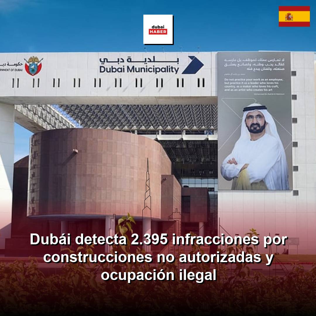 Dubái detecta 2.395 infracciones por construcciones no autorizadas y ocupación ilegal