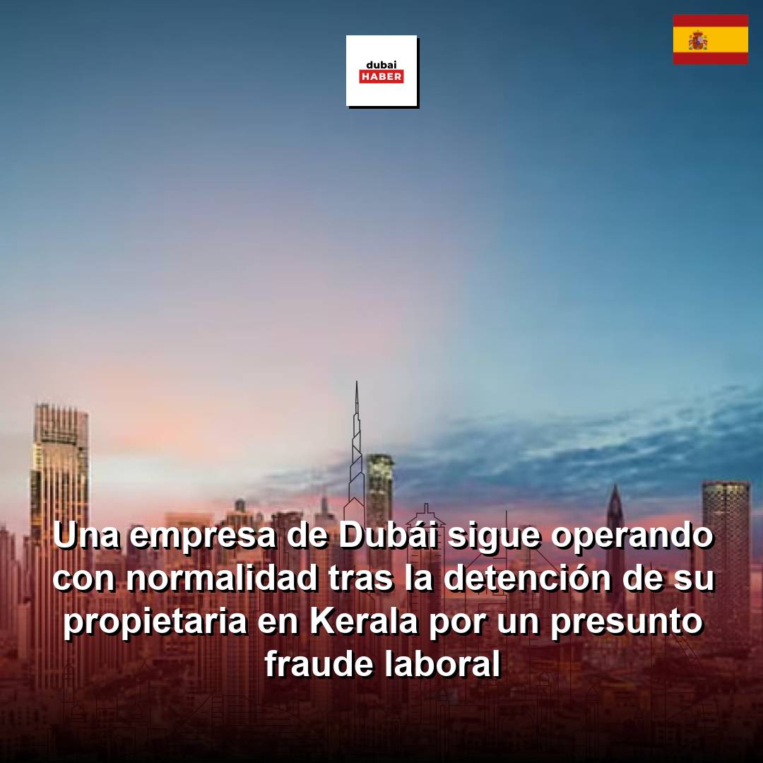 Una empresa de Dubái sigue operando con normalidad tras la detención de su propietaria en Kerala por un presunto fraude laboral