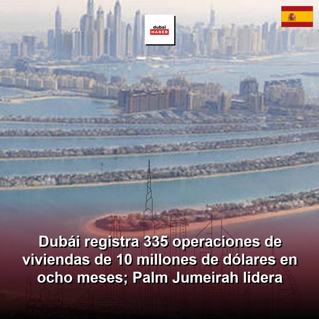 Dubái registra 335 operaciones de viviendas de 10 millones de dólares en ocho meses; Palm Jumeirah lidera