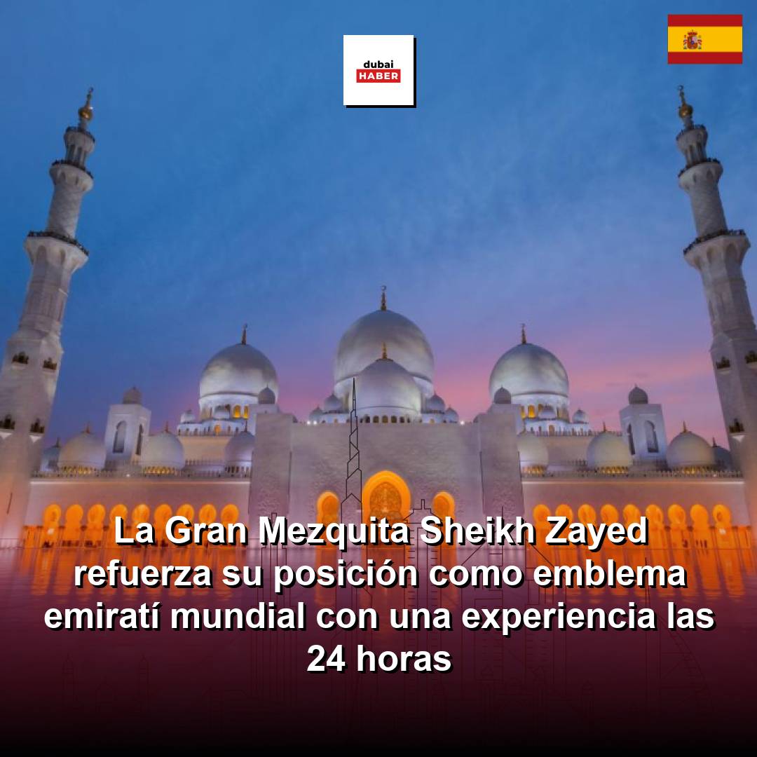 La Gran Mezquita Sheikh Zayed refuerza su posición como emblema emiratí mundial con una experiencia las 24 horas