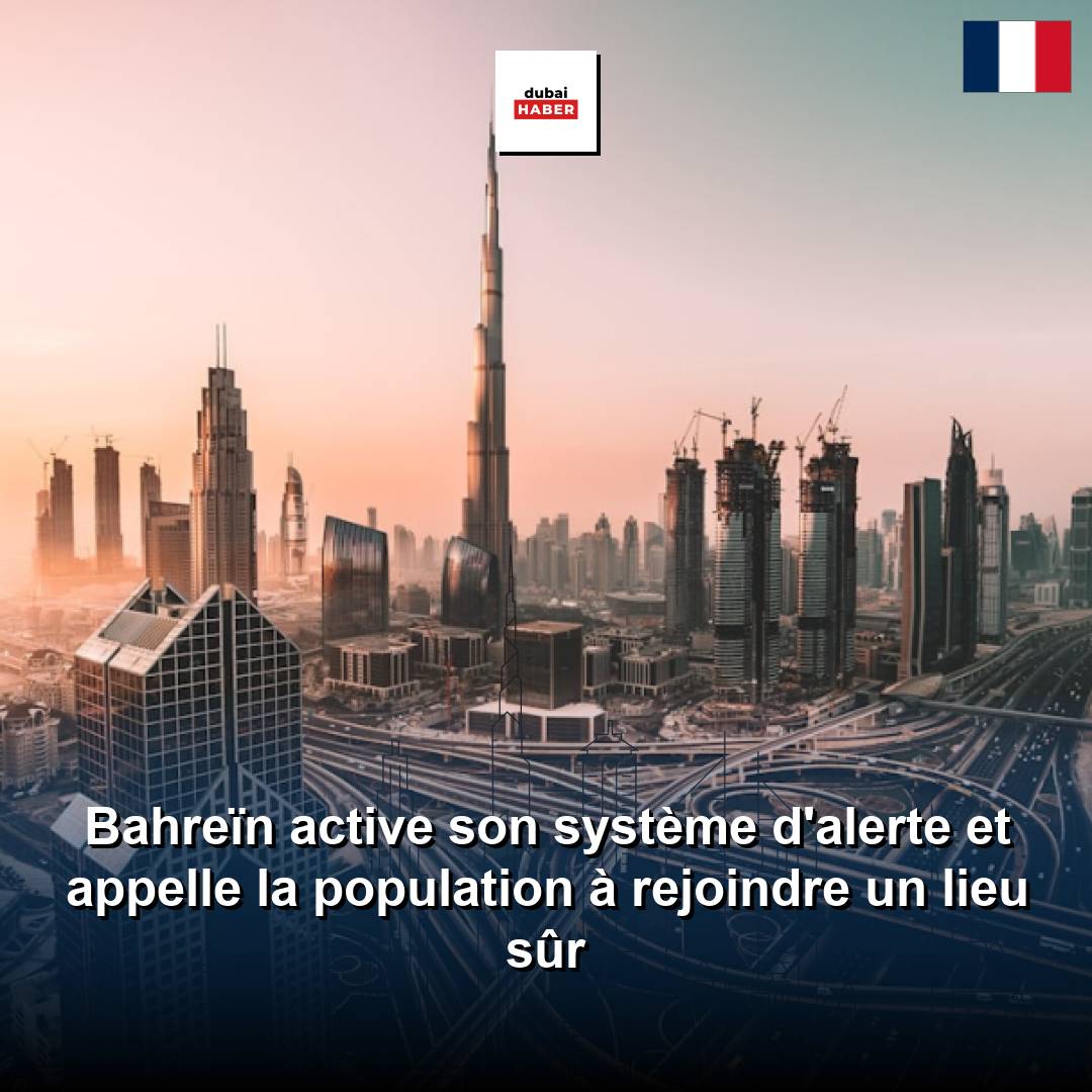 Bahreïn active son système d'alerte et appelle la population à rejoindre un lieu sûr