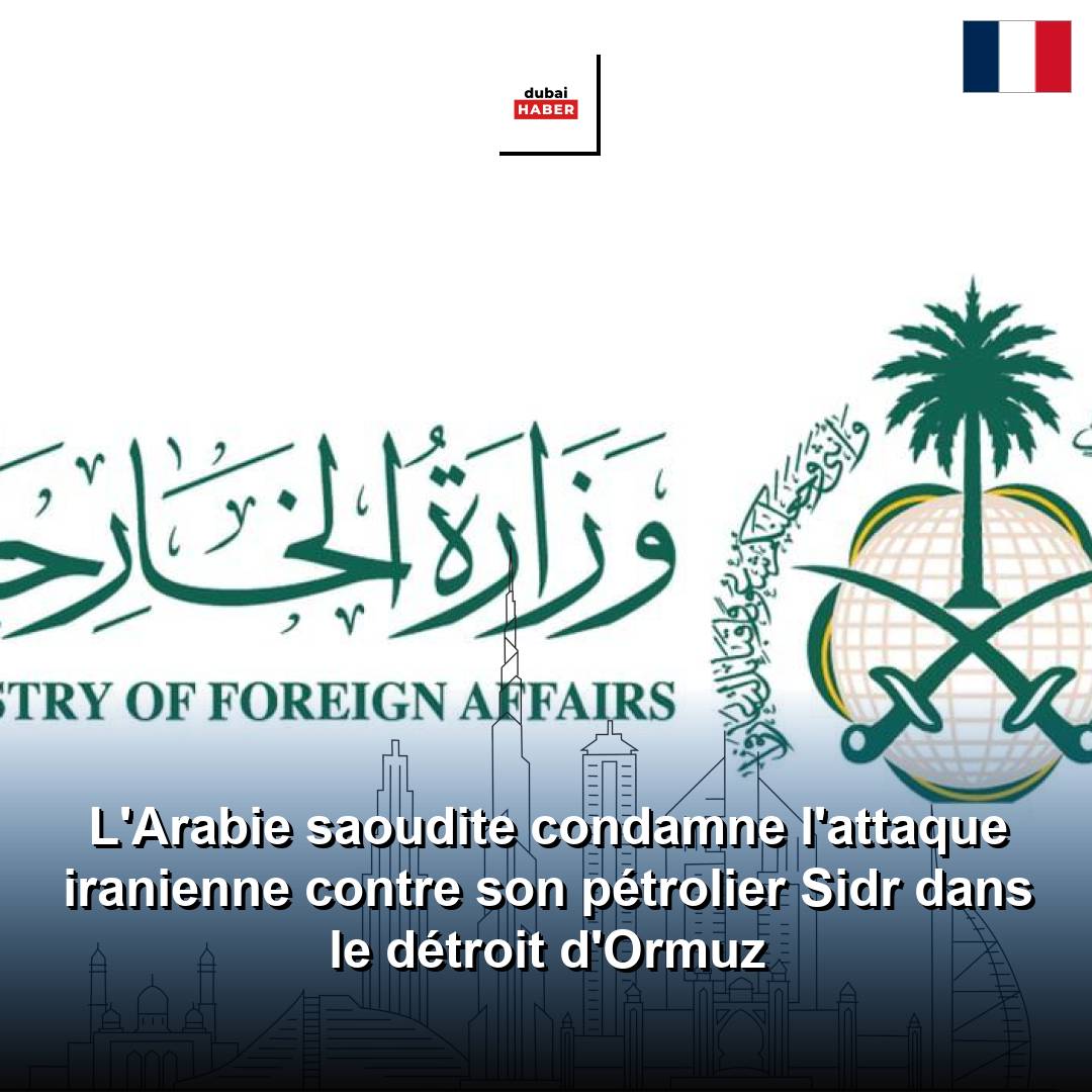 L'Arabie saoudite condamne l'attaque iranienne contre son pétrolier Sidr dans le détroit d'Ormuz