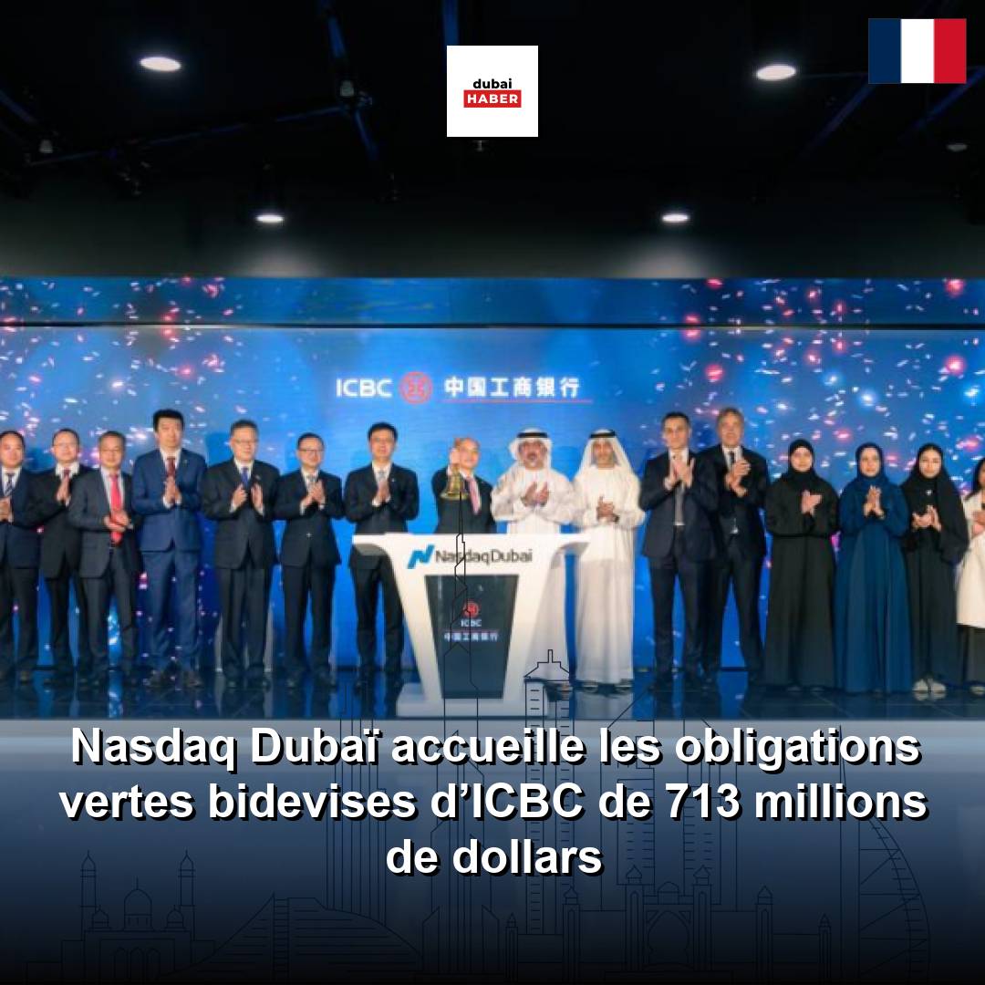Nasdaq Dubaï accueille les obligations vertes bidevises d’ICBC de 713 millions de dollars