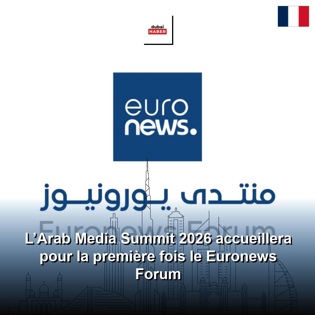L’Arab Media Summit 2026 accueillera pour la première fois le Euronews Forum