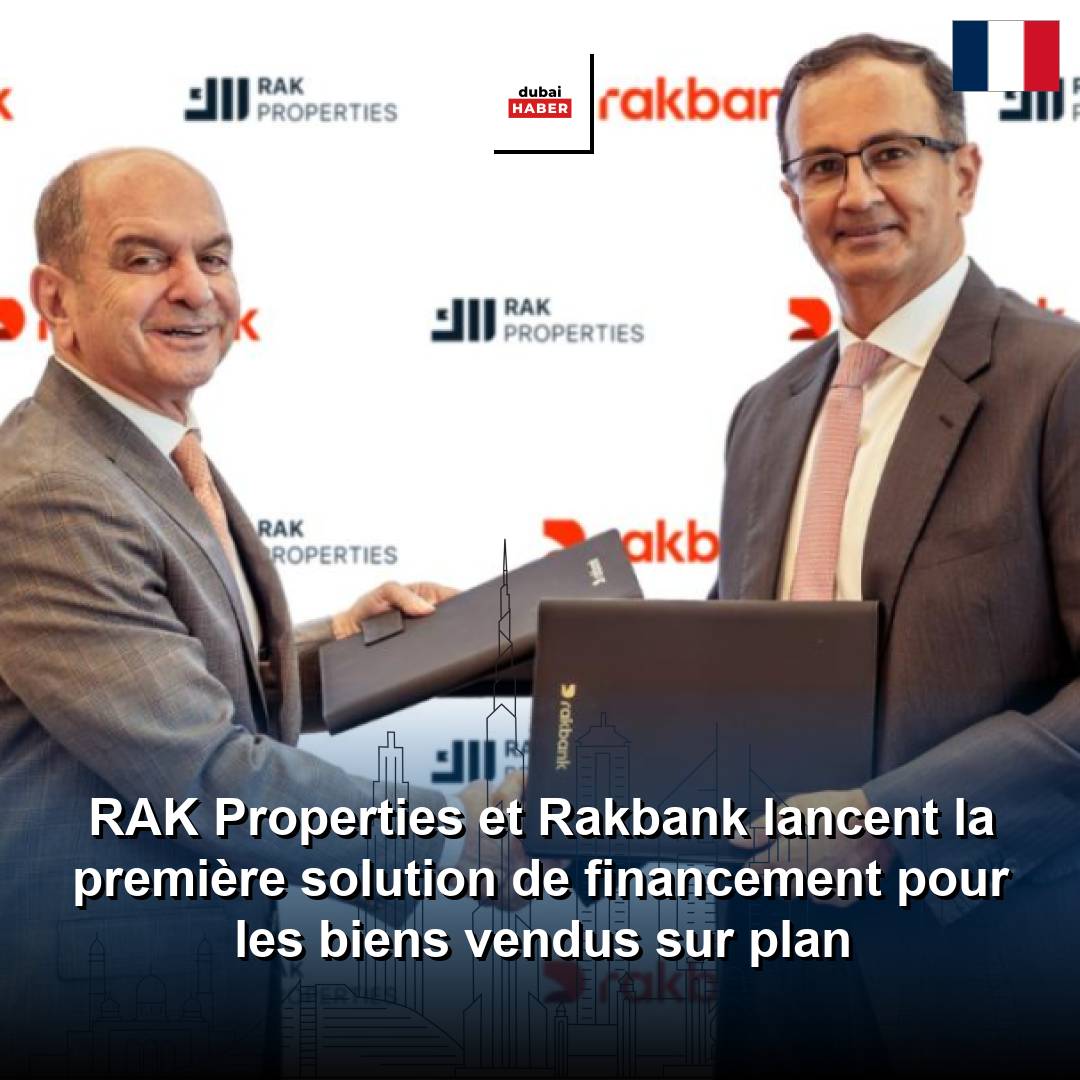 RAK Properties et Rakbank lancent la première solution de financement pour les biens vendus sur plan
