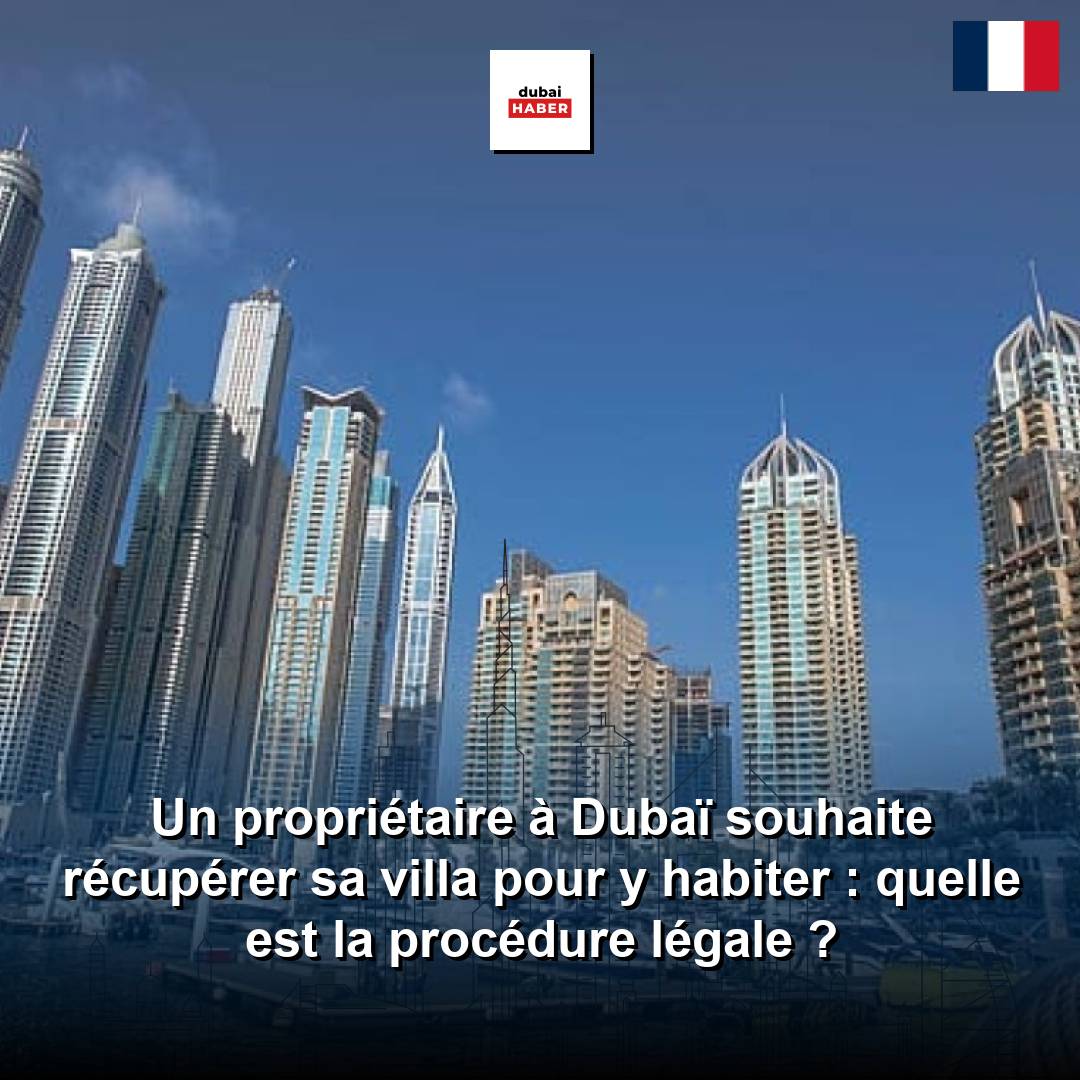 Un propriétaire à Dubaï souhaite récupérer sa villa pour y habiter : quelle est la procédure légale ?