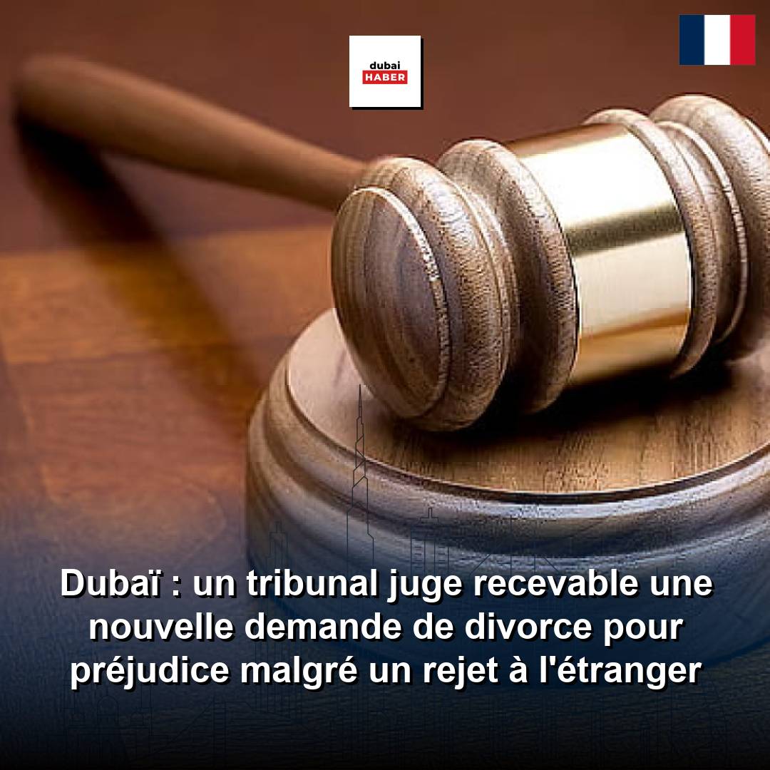 Dubaï : un tribunal juge recevable une nouvelle demande de divorce pour préjudice malgré un rejet à l'étranger