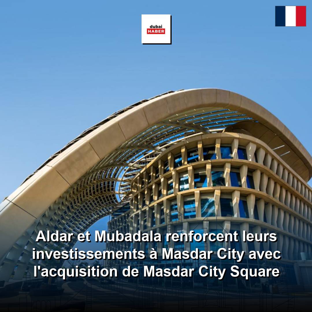 Aldar et Mubadala renforcent leurs investissements à Masdar City avec l'acquisition de Masdar City Square