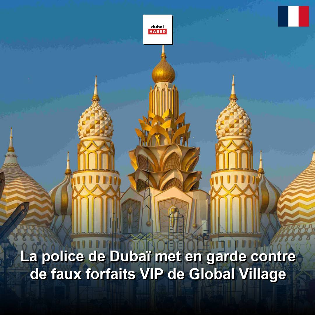 La police de Dubaï met en garde contre de faux forfaits VIP de Global Village