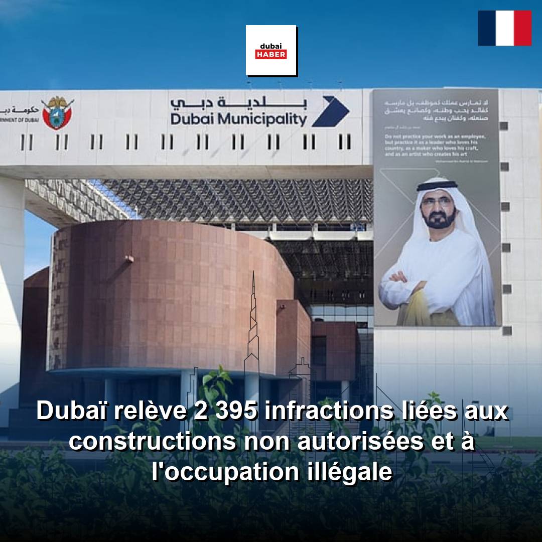 Dubaï relève 2 395 infractions liées aux constructions non autorisées et à l'occupation illégale