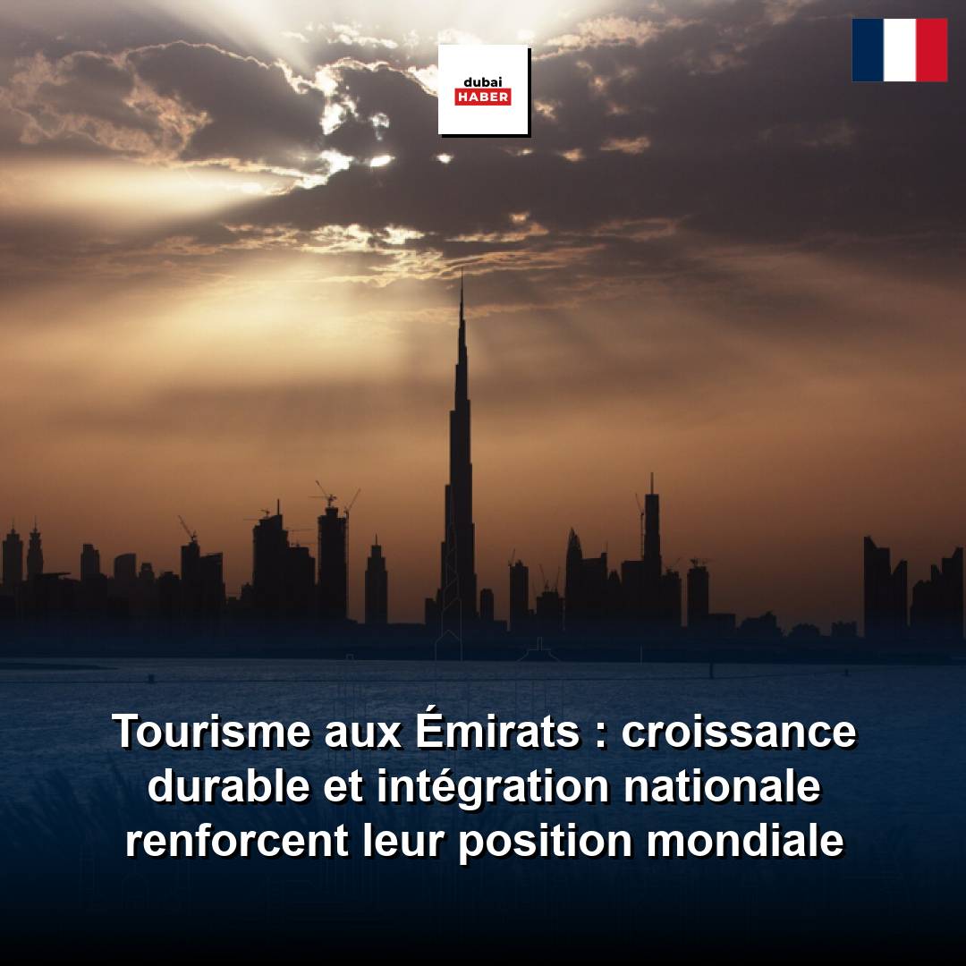 Tourisme aux Émirats : croissance durable et intégration nationale renforcent leur position mondiale