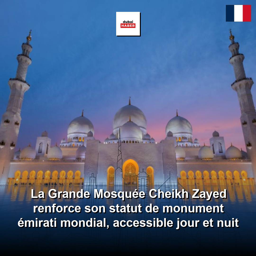 La Grande Mosquée Cheikh Zayed renforce son statut de monument émirati mondial, accessible jour et nuit