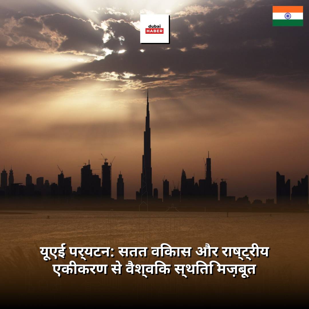यूएई पर्यटन: सतत विकास और राष्ट्रीय एकीकरण से वैश्विक स्थिति मज़बूत
