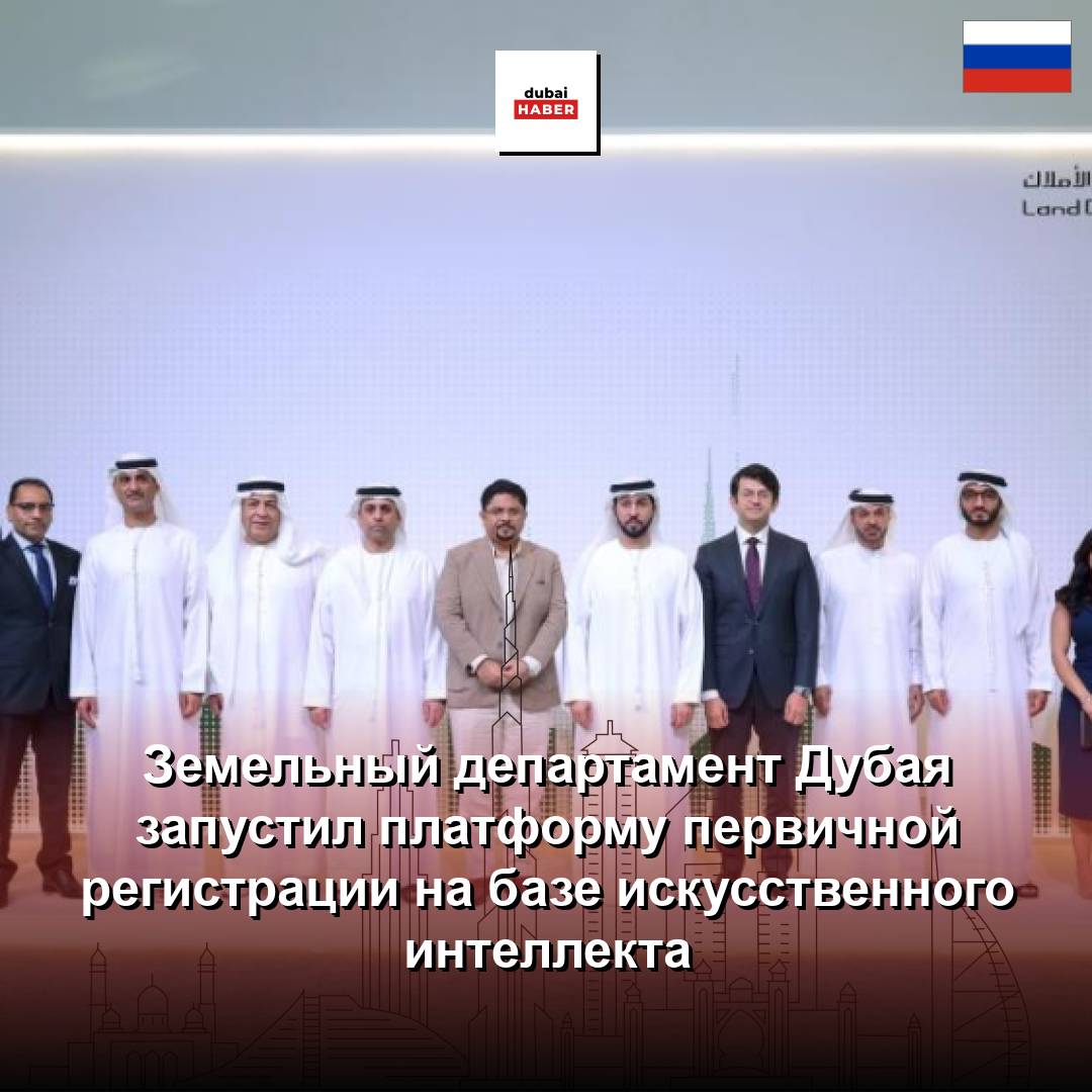 Земельный департамент Дубая запустил платформу первичной регистрации на базе искусственного интеллекта