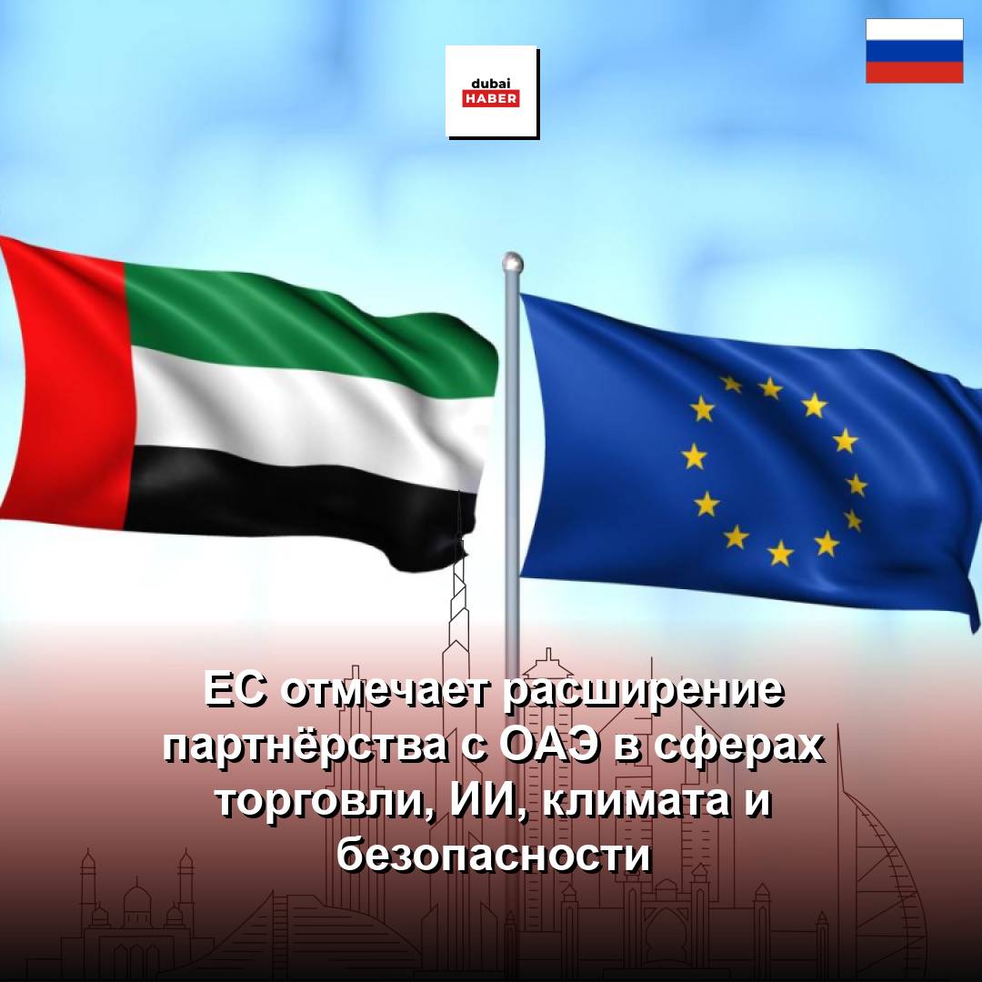 ЕС отмечает расширение партнёрства с ОАЭ в сферах торговли, ИИ, климата и безопасности