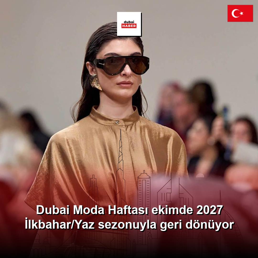 Dubai Moda Haftası ekimde 2027 İlkbahar/Yaz sezonuyla geri dönüyor