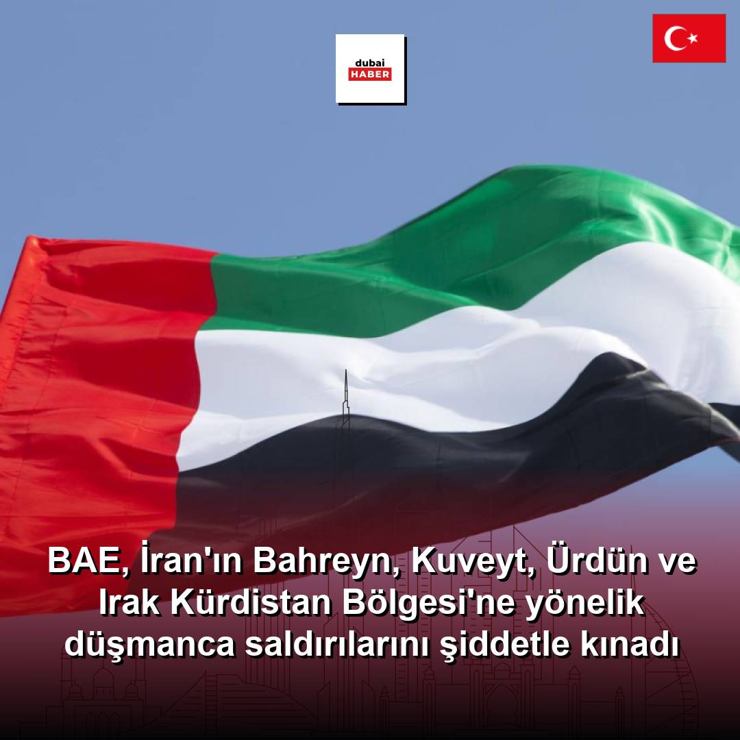 BAE, İran'ın Bahreyn, Kuveyt, Ürdün ve Irak Kürdistan Bölgesi'ne yönelik düşmanca saldırılarını şiddetle kınadı