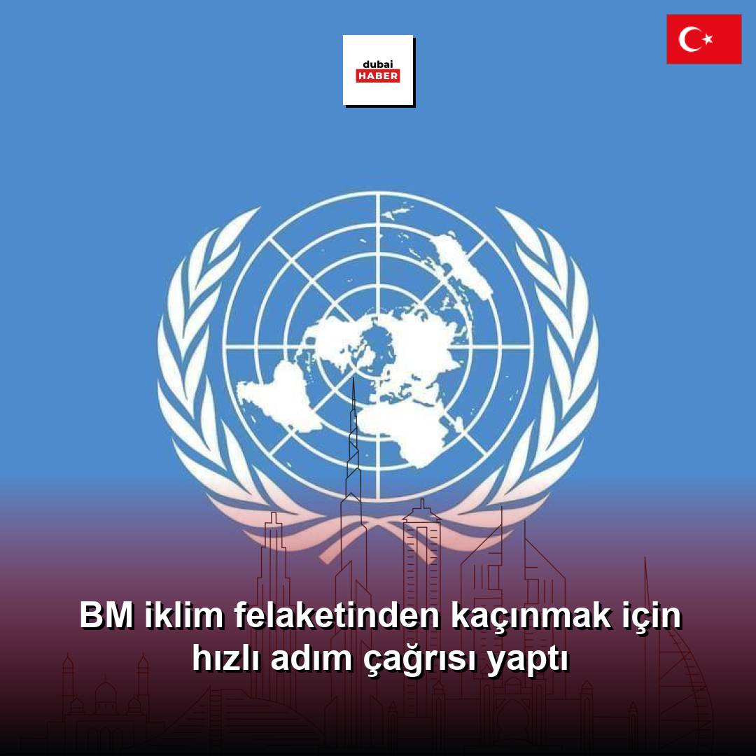 BM iklim felaketinden kaçınmak için hızlı adım çağrısı yaptı