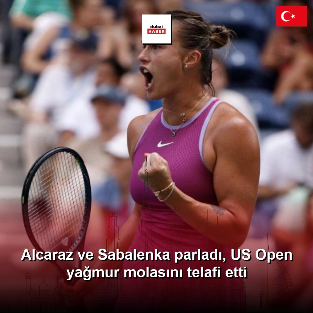 Alcaraz ve Sabalenka parladı, US Open yağmur molasını telafi etti
