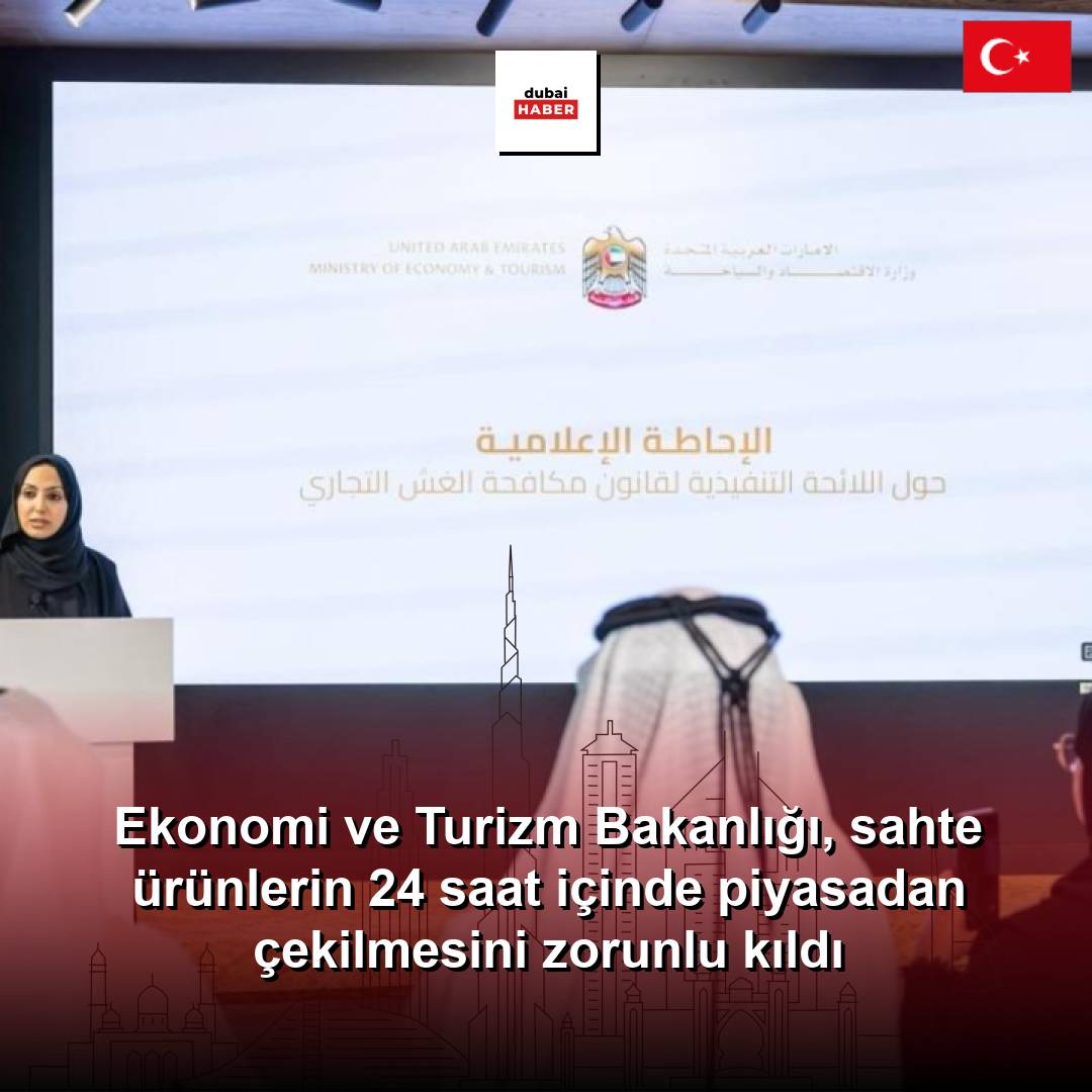 Ekonomi ve Turizm Bakanlığı, sahte ürünlerin 24 saat içinde piyasadan çekilmesini zorunlu kıldı
