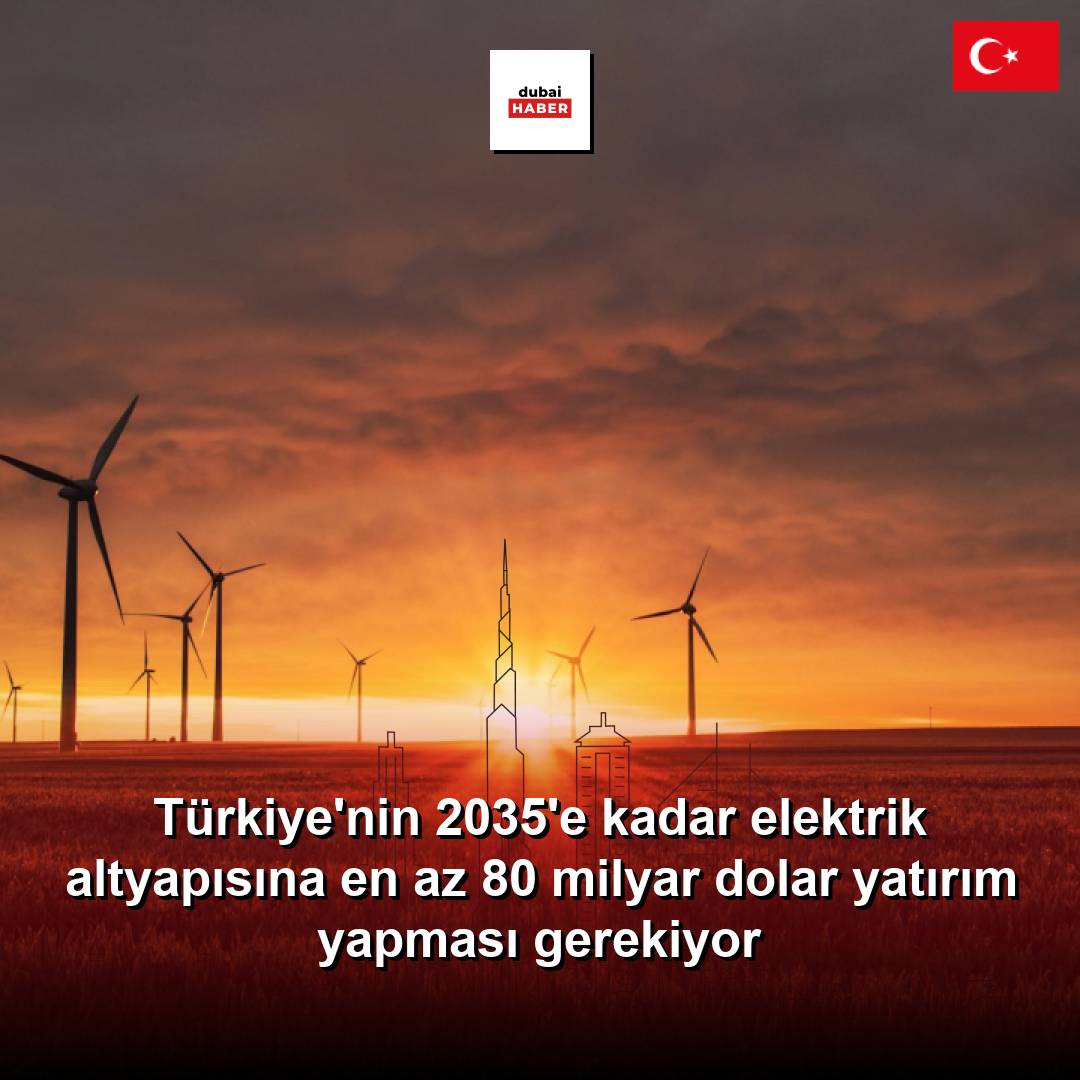 Türkiye'nin 2035'e kadar elektrik altyapısına en az 80 milyar dolar yatırım yapması gerekiyor