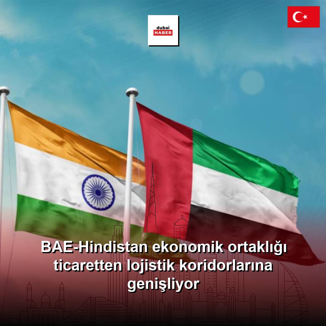 BAE-Hindistan ekonomik ortaklığı ticaretten lojistik koridorlarına genişliyor