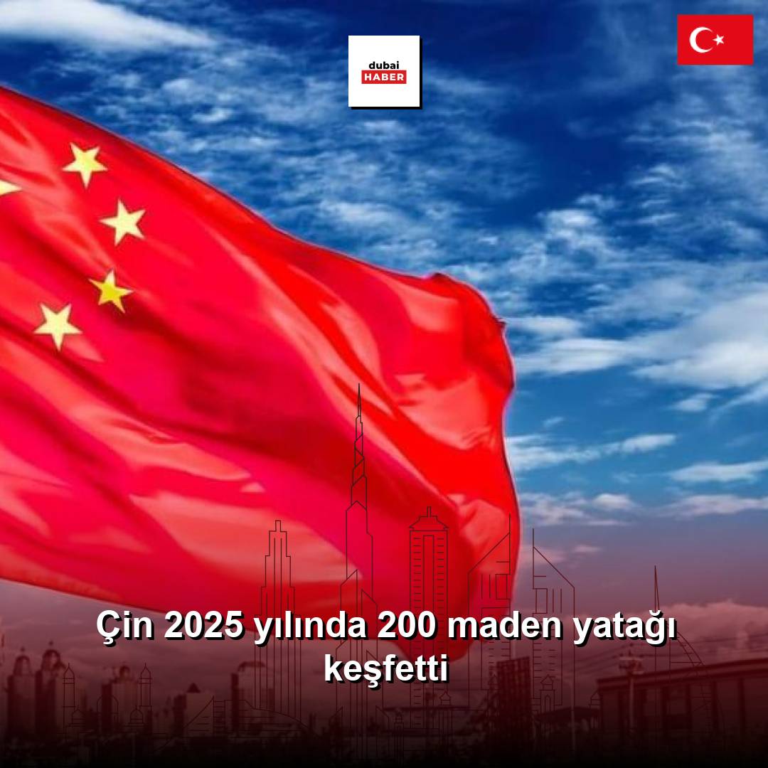 Çin 2025 yılında 200 maden yatağı keşfetti