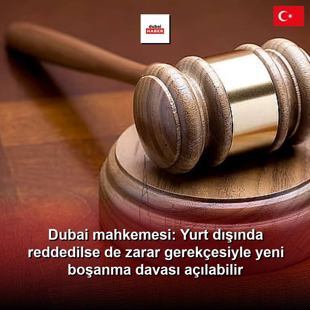 Dubai mahkemesi: Yurt dışında reddedilse de zarar gerekçesiyle yeni boşanma davası açılabilir